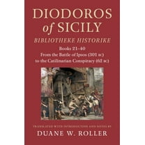 Diodoros of Sicily: Bibliotheke Historike: Books 21-40: From the Battle of Ipsos (301 Bc) to the Catilinarian Conspiracy, (Hardcover)