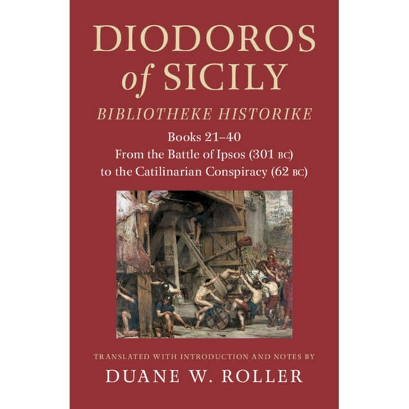 Diodoros of Sicily: Bibliotheke Historike: Books 21-40: From the Battle of Ipsos (301 Bc) to the Catilinarian Conspiracy, (Hardcover)