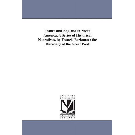 France and England in North America. A Series of Historical Narratives. by Francis Parkman: the Discovery of the Great W, (Paperback)