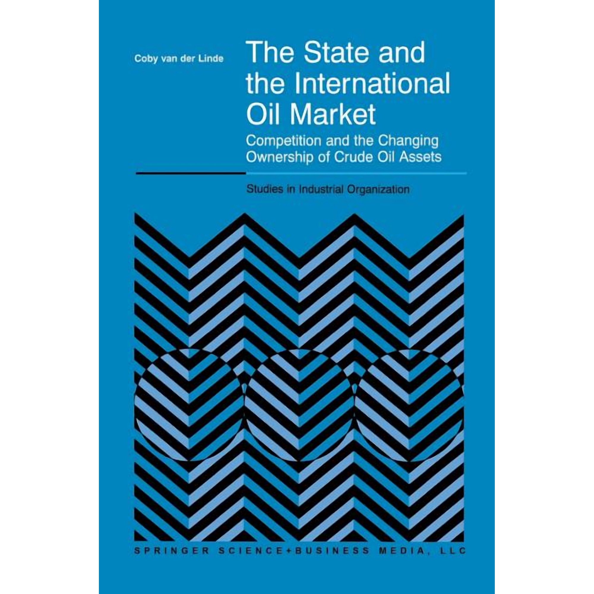 Studies in Industrial Organization The State and the International Oil Market: Competition and the Changing Ownership of Crude Oil Assets Book 23 (Paperback)