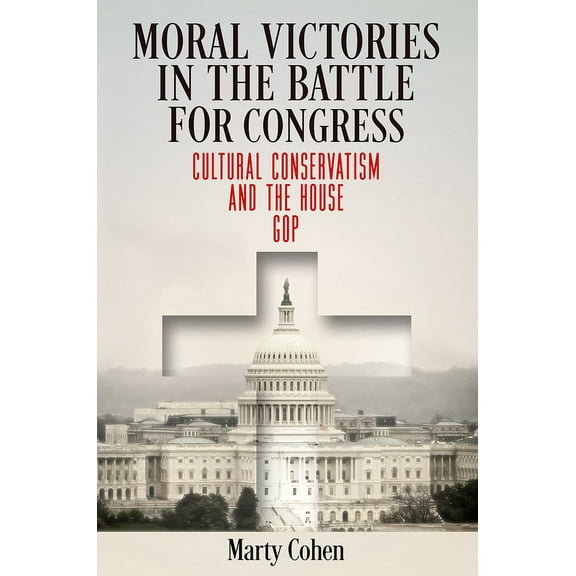 American Governance: Politics, Policy, a Moral Victories in the Battle for Congress: Cultural Conservatism and the House GOP, (Hardcover)