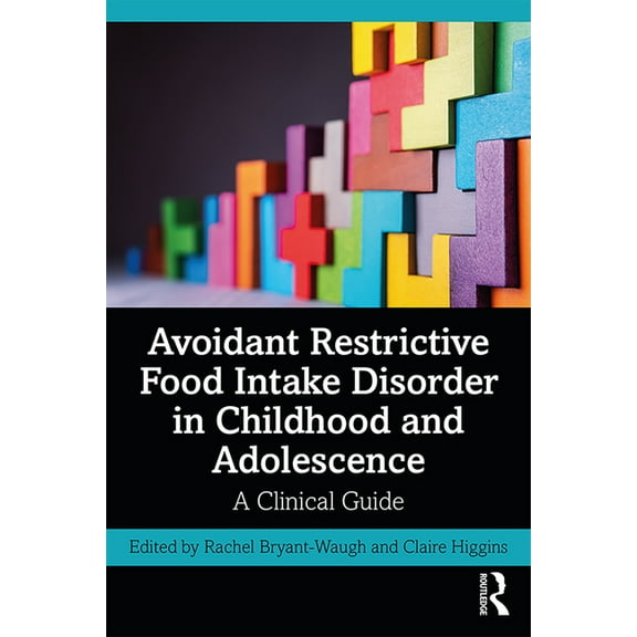 Avoidant Restrictive Food Intake Disorder in Childhood and Adolescence: A Clinical Guide, (Paperback)