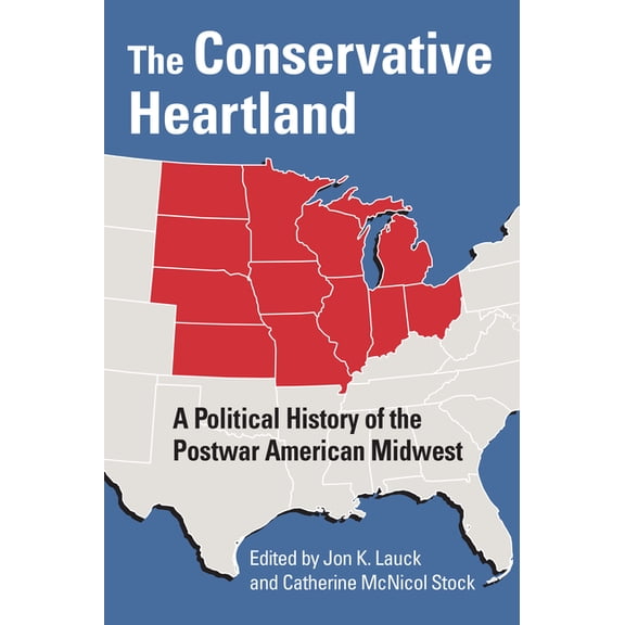 The Conservative Heartland: A Political History of the Postwar American Midwest, (Hardcover)