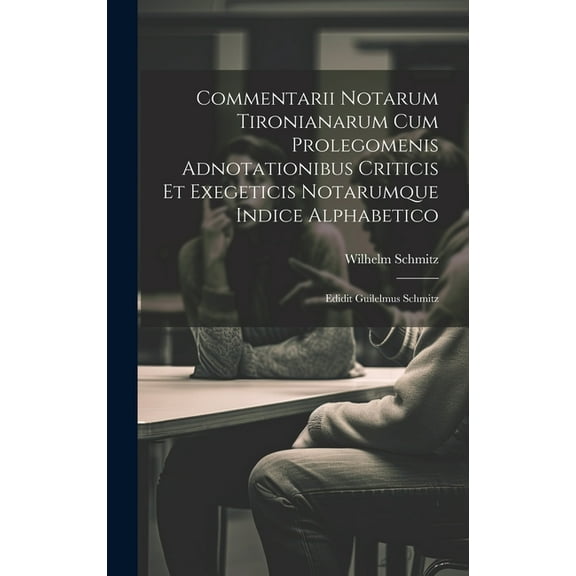 Commentarii Notarum Tironianarum Cum Prolegomenis Adnotationibus Criticis Et Exegeticis Notarumque Indice Alphabetico: Edidit Guilelmus Schmitz (Hardcover)