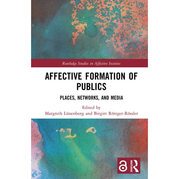 Routledge Studies in Affective Societies Affective Formation of Publics: Places, Networks, and Media, (Hardcover)