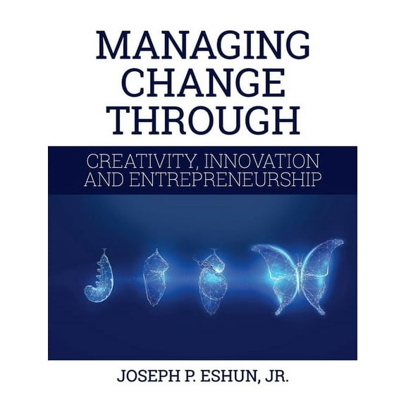 Managing Change Through Creativity, Innovation, and Entrepreneurship, (Hardcover)