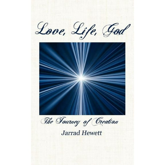 Love, Life, God: The Journey of Creation, (Paperback)