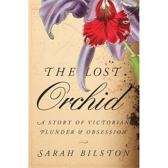The Lost Orchid: A Story of Victorian Plunder and Obsession, (Hardcover)