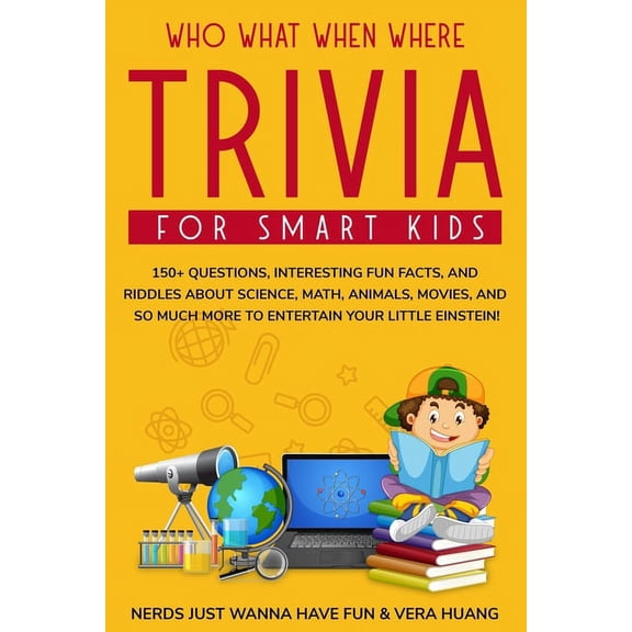 A Trivia Nerd Guide to Having Fun Who What When Where Trivia for Smart Kids: 150  Questions, Interesting Fun Facts, and Riddles About Science, Math, Anima, Book 2, (Paperback)
