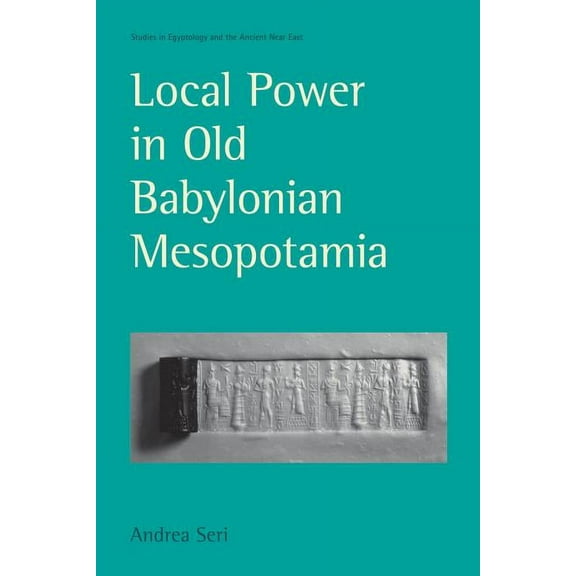 Studies in Egyptology and the Ancient Ne Local Power in Old Babylonian Mesopotamia, (Hardcover)