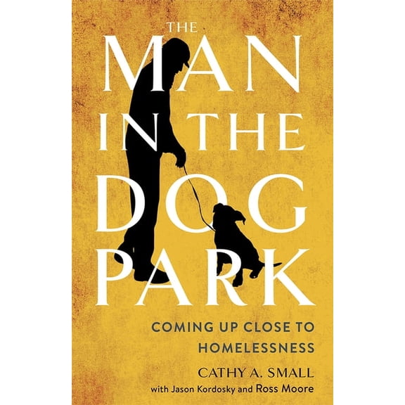 Man in the Dog Park: Coming Up Close to Homelessness, (Hardcover)
