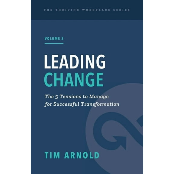 Leading Change: The 5 Tensions to Manage for Successful Transformation, (Paperback)