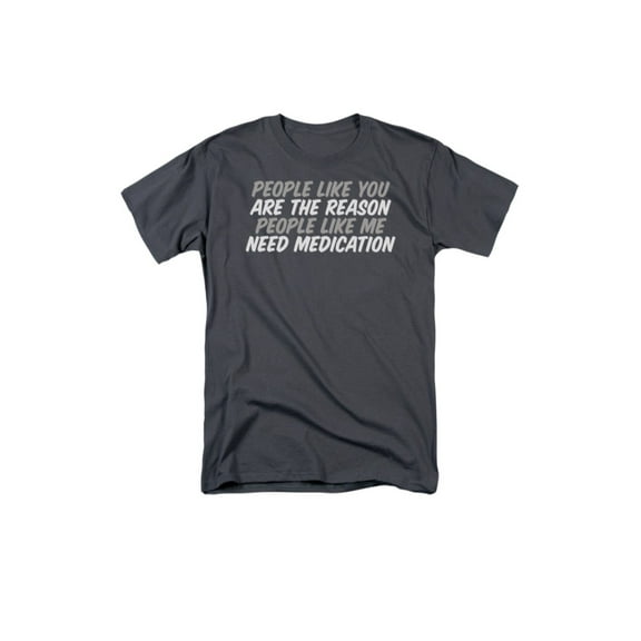People Like You Are The Reason People Like Me Need Medication Adult T-Shirt