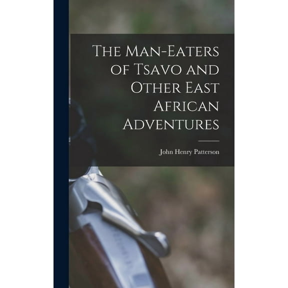 The Man-Eaters of Tsavo and Other East African Adventures, (Hardcover)