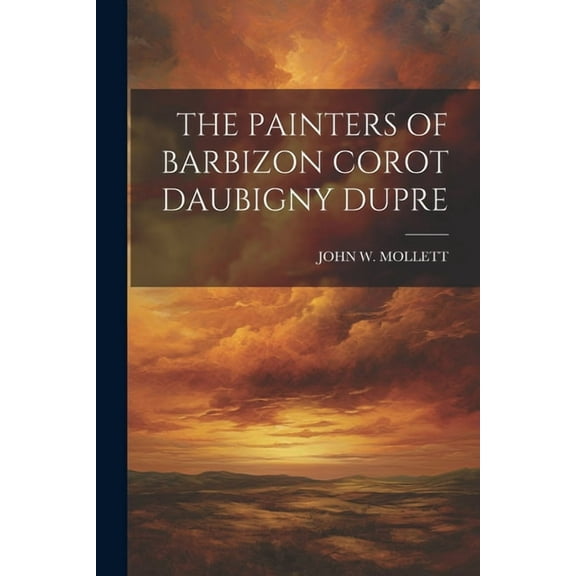 The Painters of Barbizon Corot Daubigny Dupre, (Paperback)