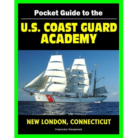 21st Century Pocket Guide to the U.S. Coast Guard Academy at New London, Connecticut: Programs, Courses, History, Cadet Life -