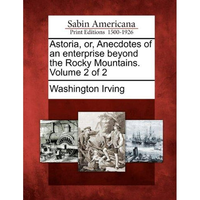 Astoria, Ou, Anecdotes d'Une Entreprise au-Delà des Montagnes Rocheuses. Volume 2 de 2