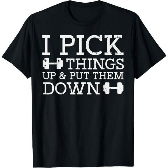 Gym I Pick Things Up Put Them Down Workout Fitness Men Women T-Shirt