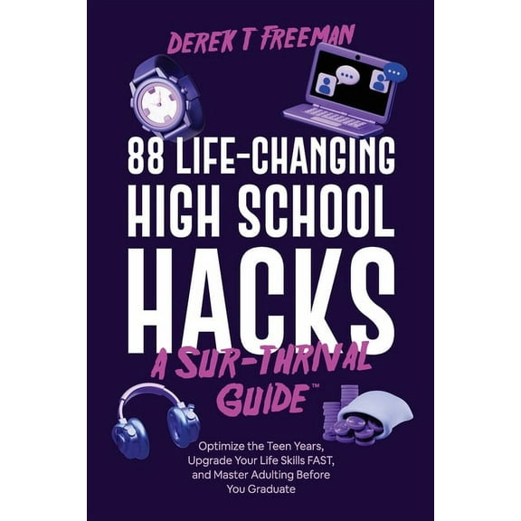 88 Life-Changing High School Hacks (A Sur-Thrival Guide(TM)): Optimize the Teen Years, Upgrade Your Life Skills FAST, an, (Paperback)