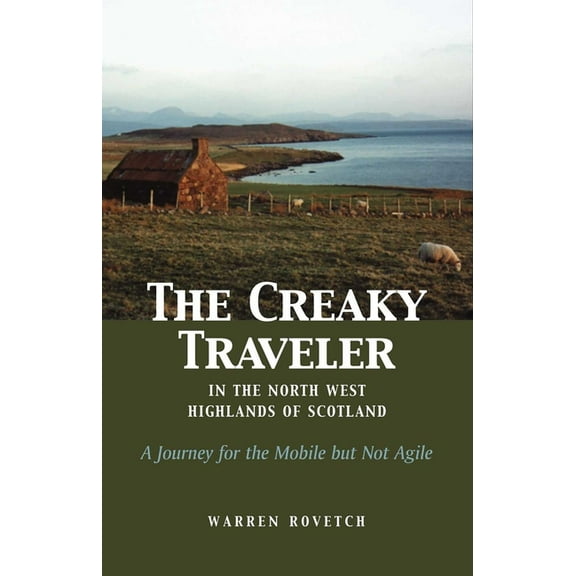 The Creaky Traveler in the North West Highlands of Scotland: A Journey for the Mobile But Not Agile, (Paperback)
