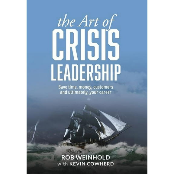 The Art of Crisis Leadership: Save Time, Money, Customers and Ultimately, Your Career, (Hardcover)