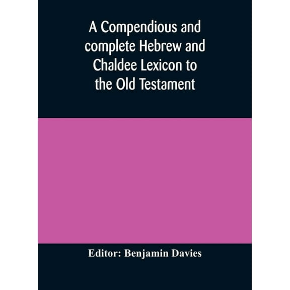 A Compendious And Complete Hebrew And Chaldee Lexicon To The Old Testament; With An English-Hebrew Index, Chiefly Founde, (Hardcover)