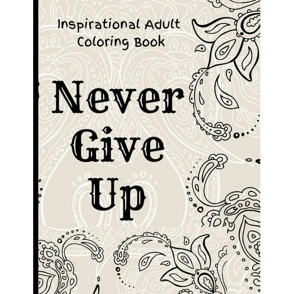 Inspirational Adult Coloring Book: Never Give Up Motivational and Inspirational Sayings Coloring Book for Adult Relaxation and Stress, (Paperback)