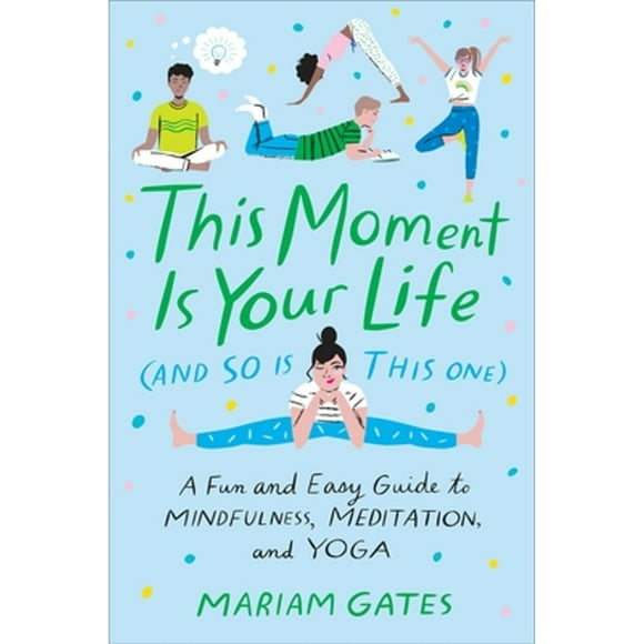 Pre-Owned This Moment Is Your Life (and So Is This One): A Fun and Easy Guide to Mindfulness, (Hardcover 9780399186622) by Mariam Gates