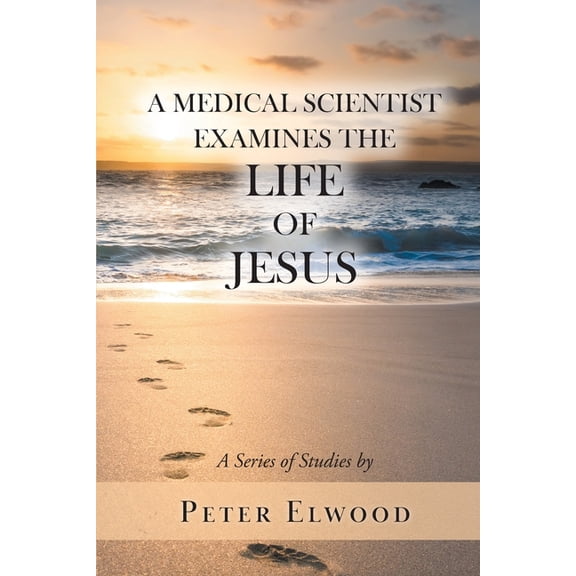 A Medical Scientist Examines the Life of Jesus, (Paperback)