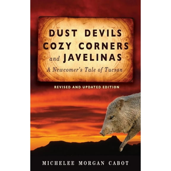 Dust Devils, Cozy Corners, and Javelinas: A Newcomer's Tale of Tucson, (Paperback)