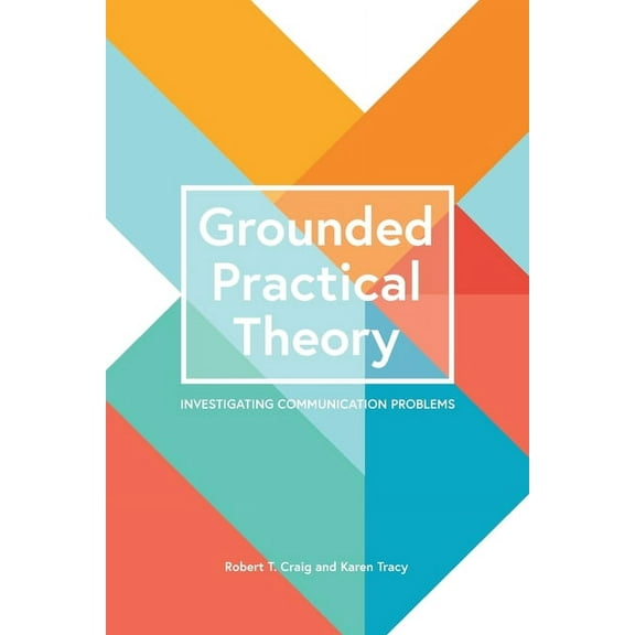 Grounded Practical Theory: Investigating Communication Problems, (Paperback)
