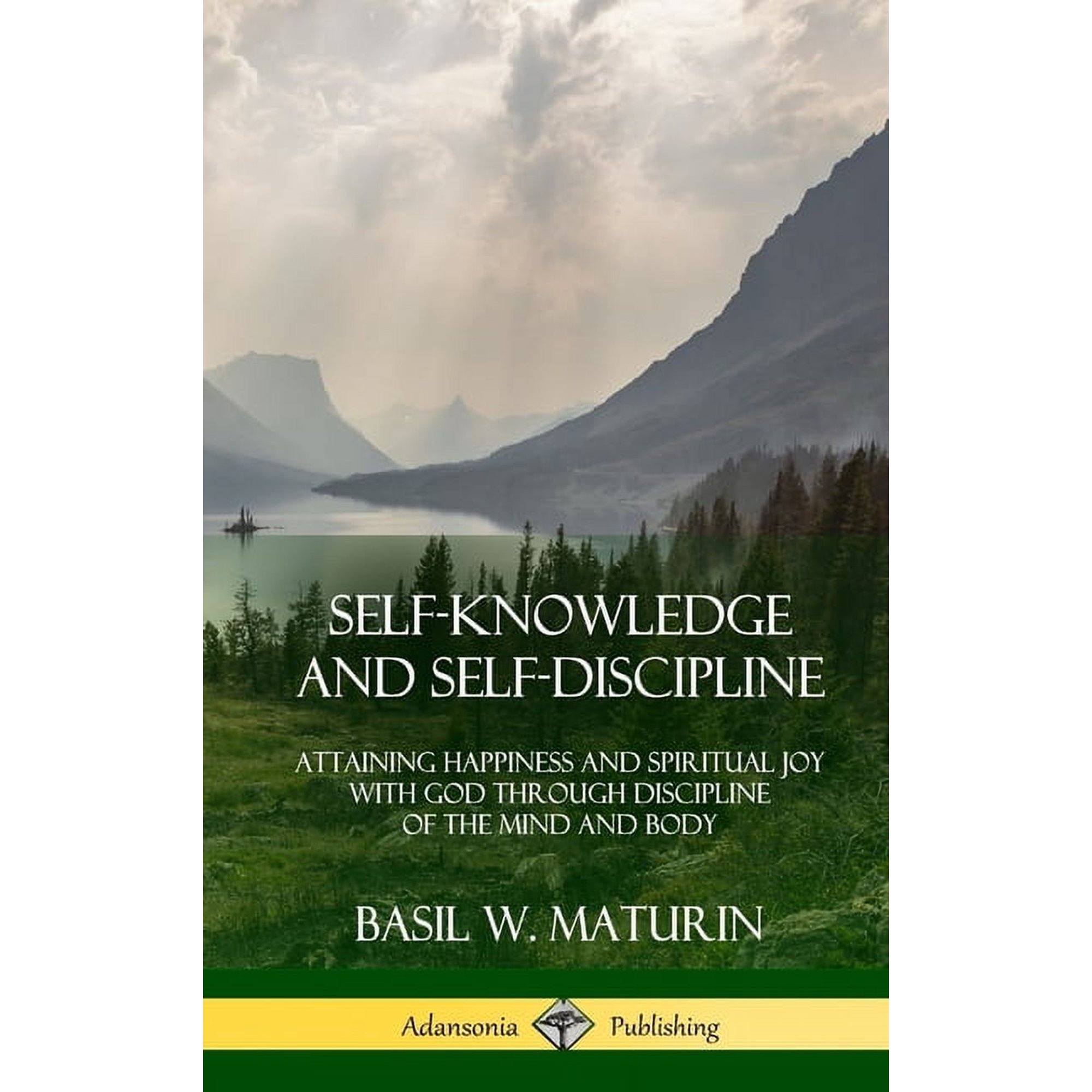 Self-Knowledge and Self-Discipline: Attaining Happiness and Spiritual Joy with God Through Discipline of the Mind and Bo (Hardcover)
