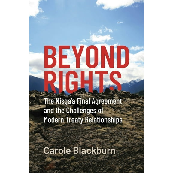Beyond Rights : The Nisga’a Final Agreement and the Challenges of Modern Treaty Relationships (Paperback)