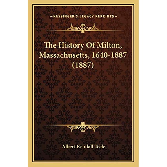 The History Of Milton, Massachusetts, 1640-1887 (1887) (Paperback)