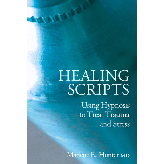 Healing Scripts: Using Hypnosis to Treat Trauma and Stress, (Hardcover)