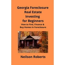 Foreclosure Investing in Georgia Real Estate for Beginners: How to Find & Finance Foreclosed Properties, (Paperback)