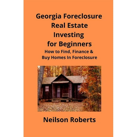Foreclosure Investing in Georgia Real Estate for Beginners: How to Find & Finance Foreclosed Properties, (Paperback)