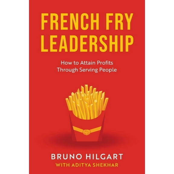 French Fry Leadership: How to Attain Profits Through Serving People, (Paperback)