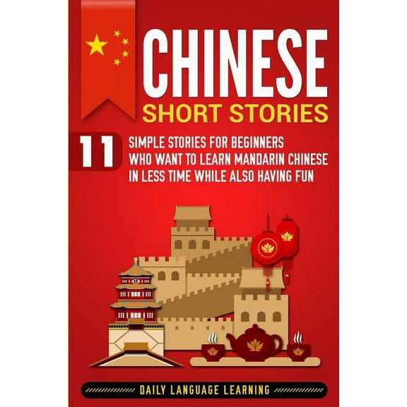 Chinese Short Stories: 11 Simple Stories for Beginners Who Want to Learn Mandarin Chinese in Less Time While Also Having, (Paperback)