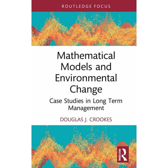 Routledge Focus on Environment and Susta Mathematical Models and Environmental Change: Case Studies in Long Term Management, (Hardcover)