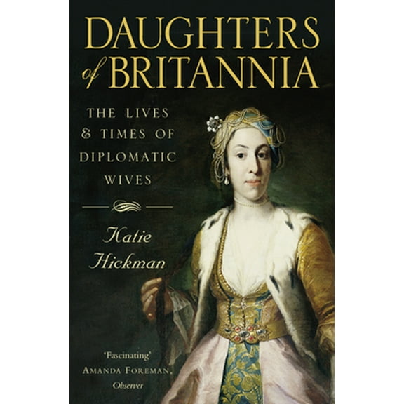 Pre-Owned Daughters of Britannia: The Lives and Times of Diplomatic Wives (Paperback) 0006387802 9780006387800