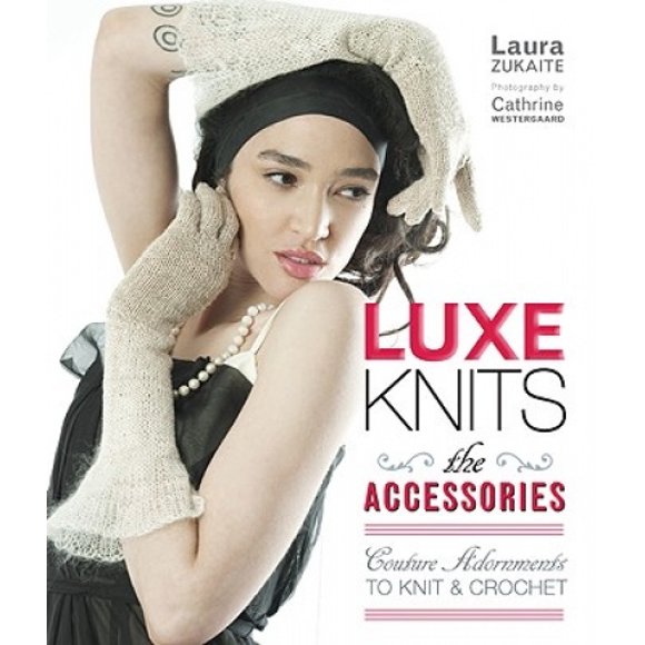 Luxe Knits: The Accessories: Couture Adornments to Knit & Crochet