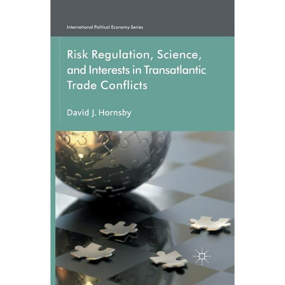 International Political Economy Risk Regulation, Science, and Interests in Transatlantic Trade Conflicts, (Paperback)