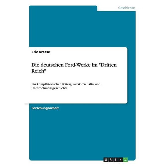 Die deutschen Ford-Werke im "Dritten Reich" : Ein kompilatorischer Beitrag zur Wirtschafts- und Unternehmensgeschichte (Paperback)