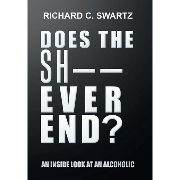 Does the Sh-- Ever End?: An Inside Look at an Alcoholic (Hardcover)