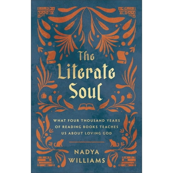 The Literate Soul: What Four Thousand Years of Reading Books Teaches Us about Loving God, (Hardcover)