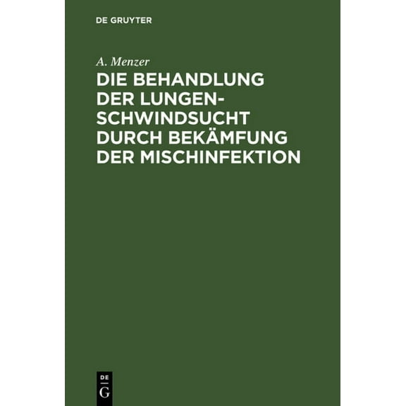 Die Behandlung Der Lungenschwindsucht Durch Bekämfung Der Mischinfektion, (Hardcover)