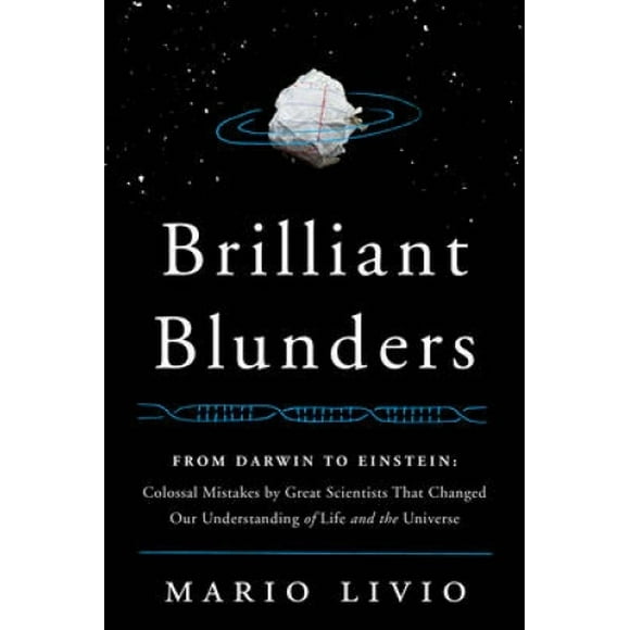 Brilliant Blunders: From Darwin to Einstein - Colossal Mistakes by Great Scientists That Changed Our Understanding of Life and the Universe