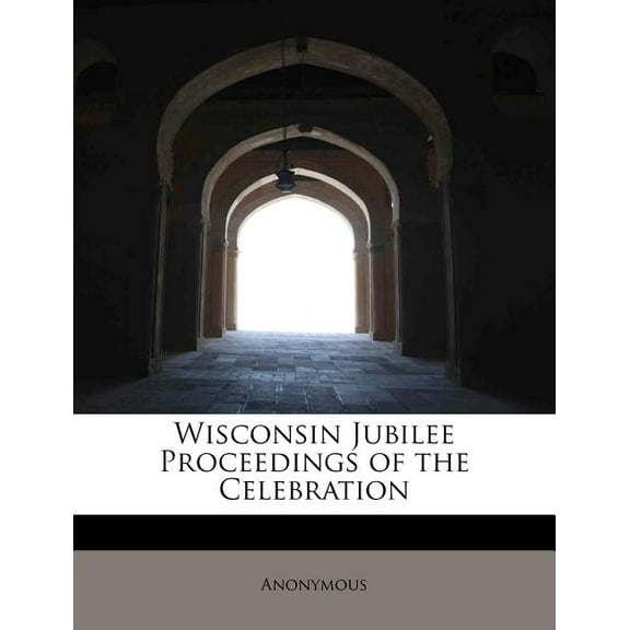 Wisconsin Jubilee Proceedings of the Celebration (Paperback)