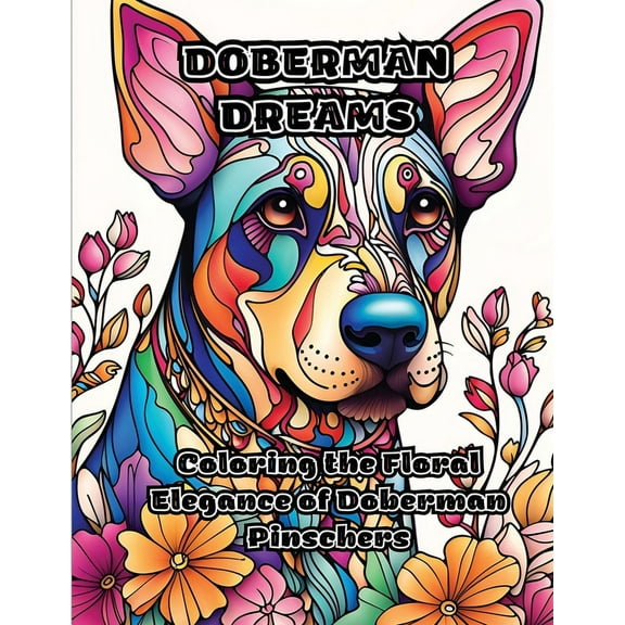 Doberman Dreams: Coloring the Floral Elegance of Doberman Pinschers, (Paperback)